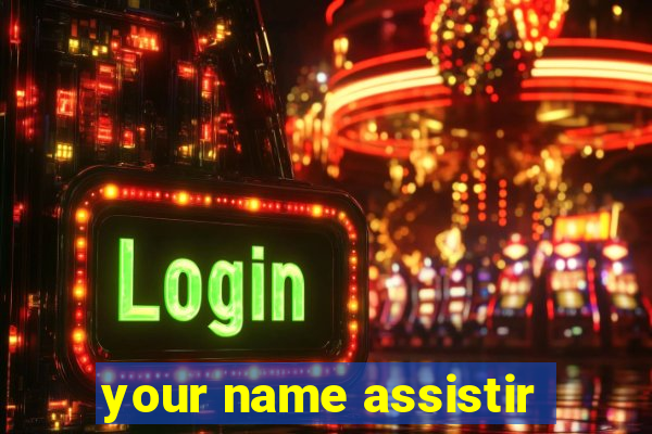 your name assistir